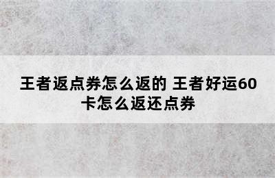 王者返点券怎么返的 王者好运60卡怎么返还点券